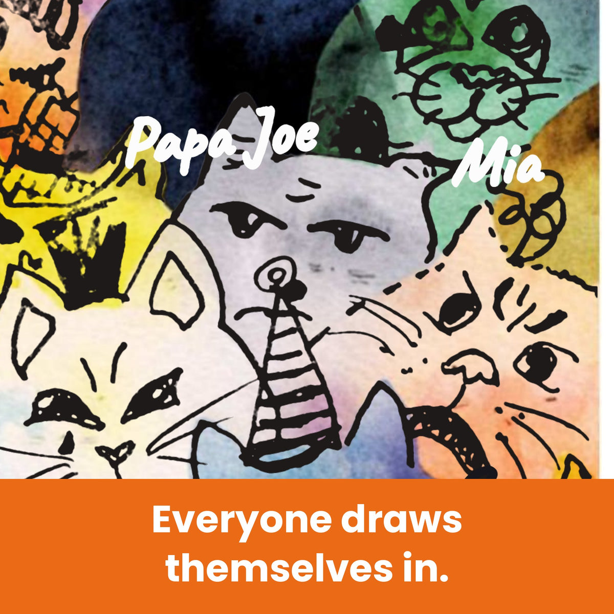 A colorful illustrated poster showing several hand-drawn cat faces with the text 'Papa Joe' and 'Mia' over the center, plus an orange banner at the bottom reading 'Everyone draws themselves in.'.